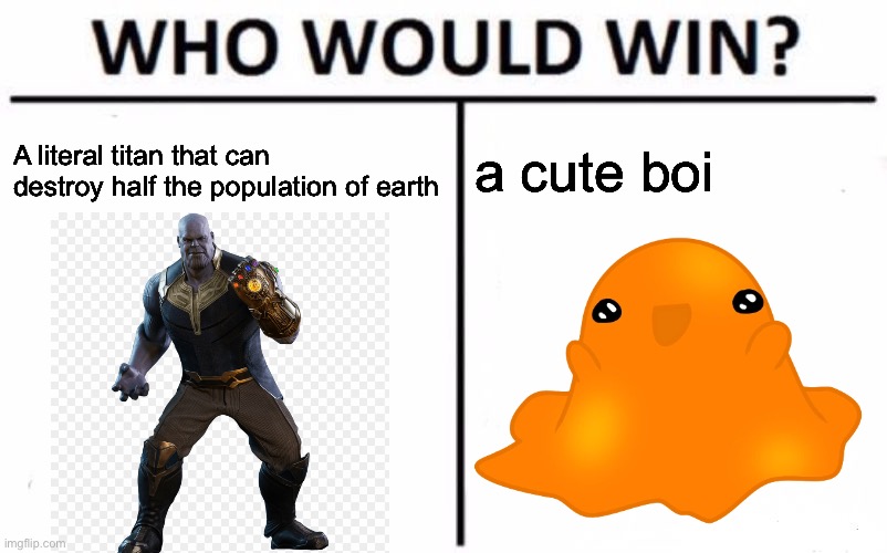 batman died |  A literal titan that can destroy half the population of earth; a cute boi | image tagged in who would win,thanos,scp meme,funny,memes,gifs | made w/ Imgflip meme maker