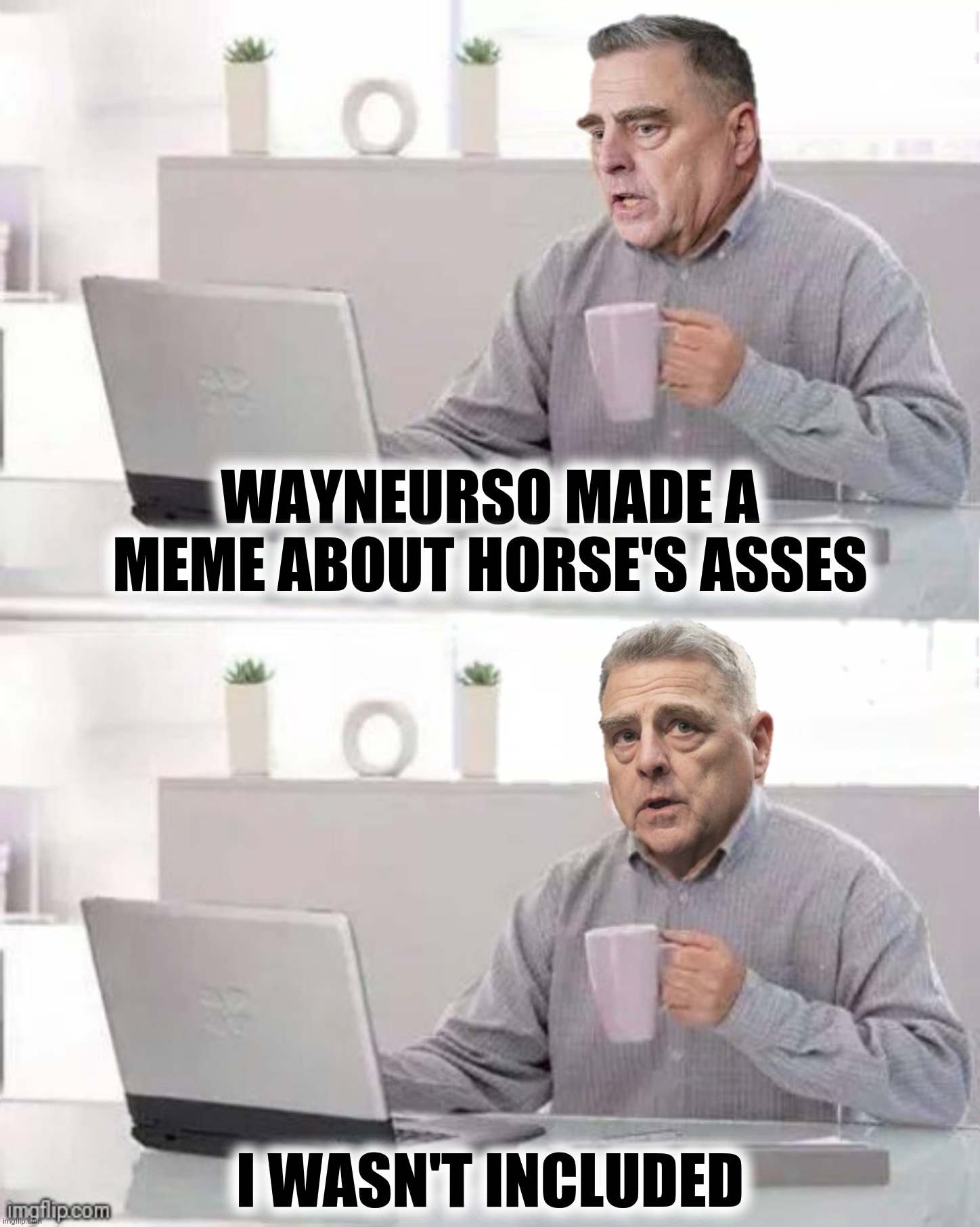 WAYNEURSO MADE A MEME ABOUT HORSE'S ASSES I WASN'T INCLUDED | made w/ Imgflip meme maker