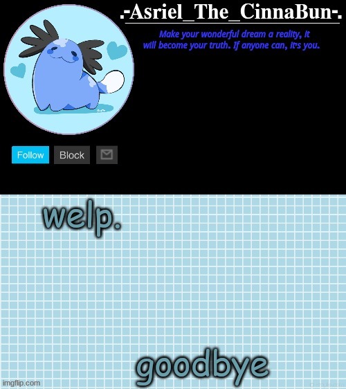 i'll be back in a few minutes | welp. goodbye | image tagged in cinna's wooper temp | made w/ Imgflip meme maker