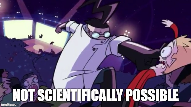 Not Scientifically Possible! | image tagged in not scientifically possible | made w/ Imgflip meme maker