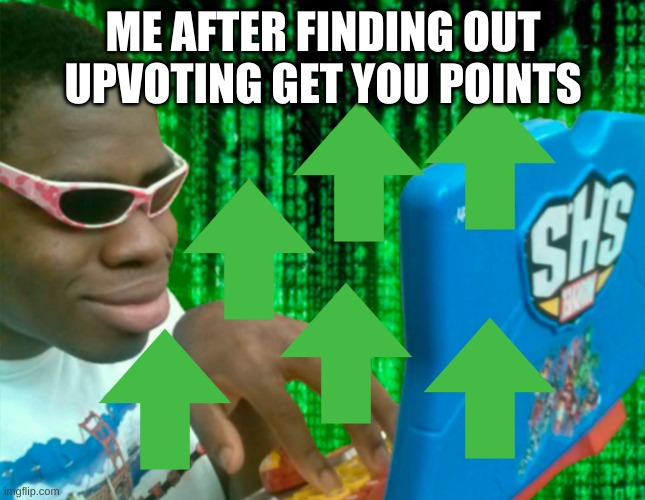 Me after finding out upvoting gives you points | ME AFTER FINDING OUT UPVOTING GET YOU POINTS | image tagged in guy typing | made w/ Imgflip meme maker