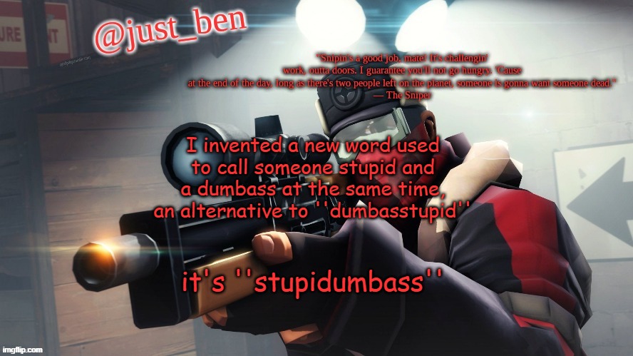 Ben's TF2 template | I invented a new word used to call someone stupid and a dumbass at the same time, an alternative to ''dumbasstupid''; it's ''stupidumbass'' | image tagged in ben's tf2 template thank you elias | made w/ Imgflip meme maker