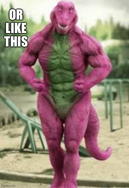 Buff Barney | OR LIKE THIS | image tagged in buff barney | made w/ Imgflip meme maker