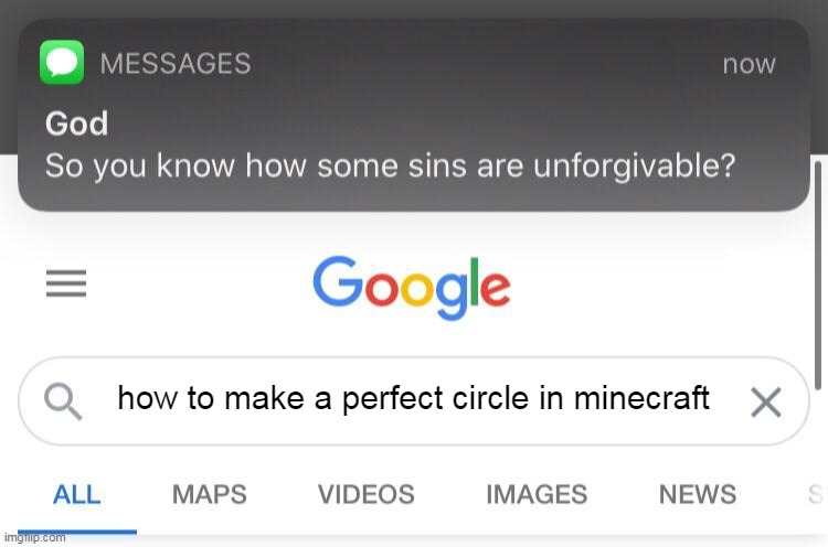 So you know how some sins are unforgivable? | how to make a perfect circle in minecraft | image tagged in so you know how some sins are unforgivable | made w/ Imgflip meme maker