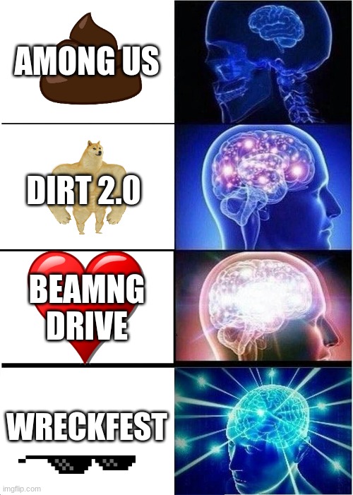 games | AMONG US; DIRT 2.0; BEAMNG DRIVE; WRECKFEST | image tagged in memes,expanding brain | made w/ Imgflip meme maker