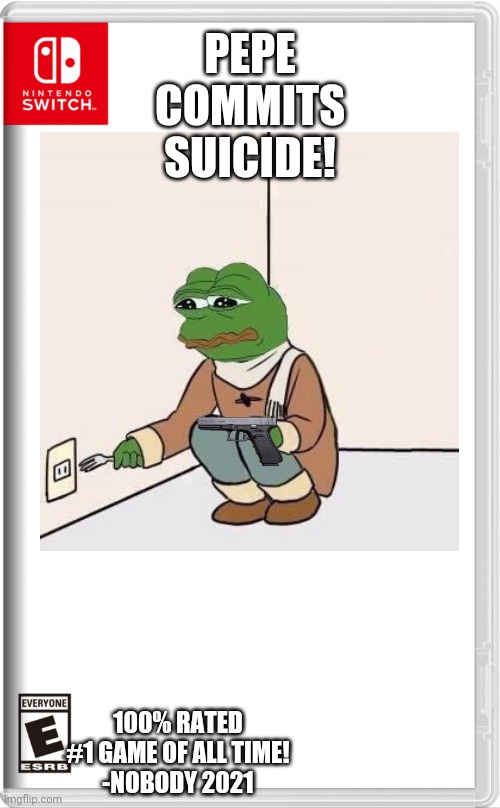 why | PEPE COMMITS SUICIDE! 100% RATED #1 GAME OF ALL TIME!
-NOBODY 2021 | image tagged in why | made w/ Imgflip meme maker