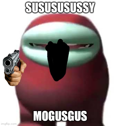 Amogus Sussy | SUSUSUSUSSY MOGUSGUS | image tagged in amogus sussy | made w/ Imgflip meme maker