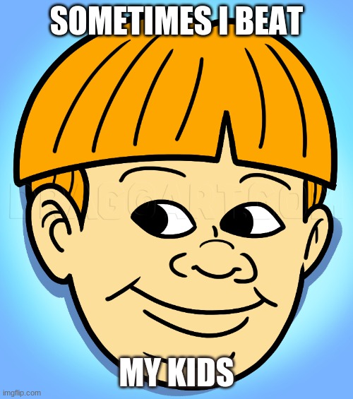 SOMETIMES I BEAT; MY KIDS | made w/ Imgflip meme maker