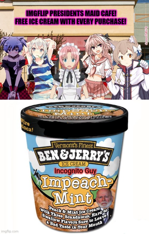 4 outta 5 anime bois support impeachment | IMGFLIP PRESIDENTS MAID CAFE!
FREE ICE CREAM WITH EVERY PURCHASE! Incognito Guy | image tagged in impeachment,incognito,guy,free cream with every impeachment,anime boi,maid cafe | made w/ Imgflip meme maker