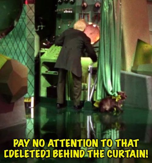 Wizard of Oz Exposed | PAY NO ATTENTION TO THAT [DELETED] BEHIND THE CURTAIN! | image tagged in wizard of oz exposed | made w/ Imgflip meme maker