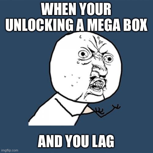 Brawl stars triggered man | brawl Stars meme | WHEN YOUR UNLOCKING A MEGA BOX; AND YOU LAG | image tagged in memes,y u no | made w/ Imgflip meme maker