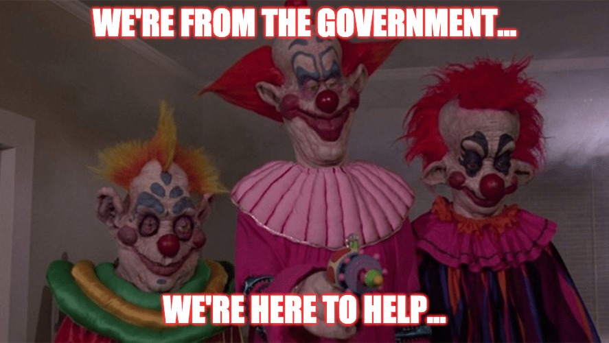 Here to Help... | WE'RE FROM THE GOVERNMENT... WE'RE HERE TO HELP... | image tagged in killer clowns,clowns,space | made w/ Imgflip meme maker