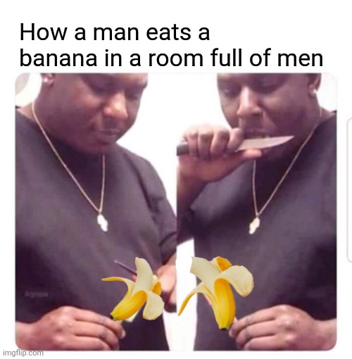 How a man eats a banana in a room full of men | made w/ Imgflip meme maker