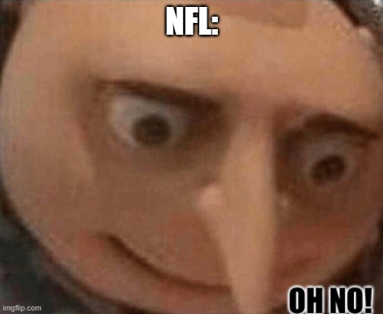 oh no gru | NFL: | image tagged in oh no gru | made w/ Imgflip meme maker