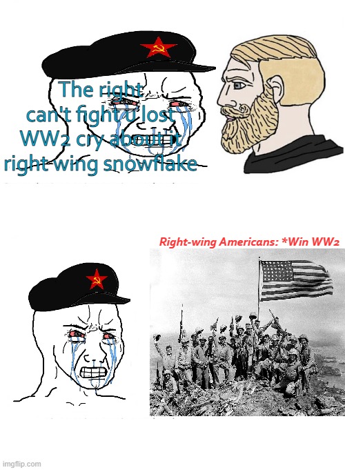 The right can't fight u lost WW2 cry about it right wing snowflake Right-wing Americans: *Win WW2 | image tagged in soyboy vs yes chad | made w/ Imgflip meme maker
