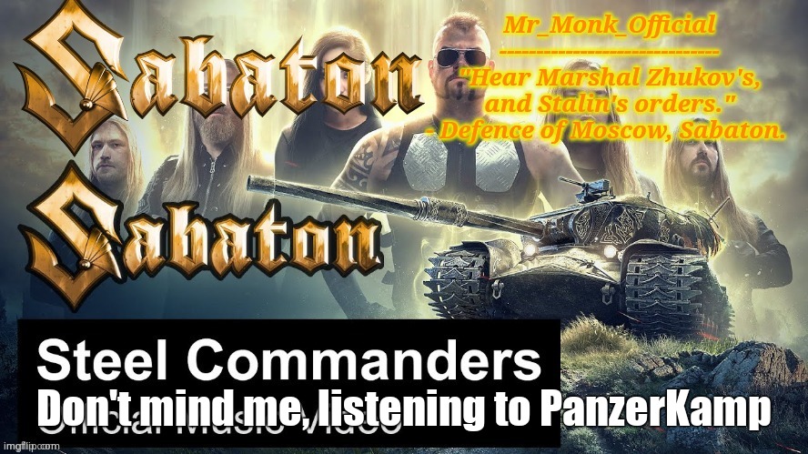 Mr_Monk Sabaton Temp | Don't mind me, listening to PanzerKamp | image tagged in mr_monk sabaton temp | made w/ Imgflip meme maker