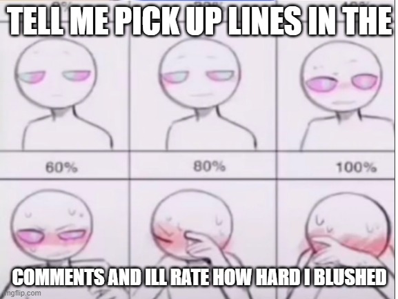 :) |  TELL ME PICK UP LINES IN THE; COMMENTS AND ILL RATE HOW HARD I BLUSHED | image tagged in im gay,taken,jake from state farm | made w/ Imgflip meme maker