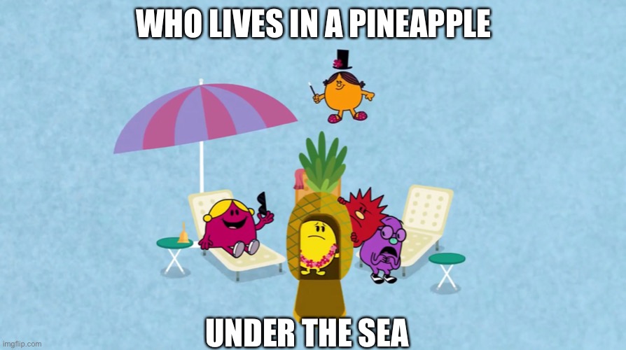 HappyBob SmilePants | WHO LIVES IN A PINEAPPLE; UNDER THE SEA | image tagged in pineapple | made w/ Imgflip meme maker