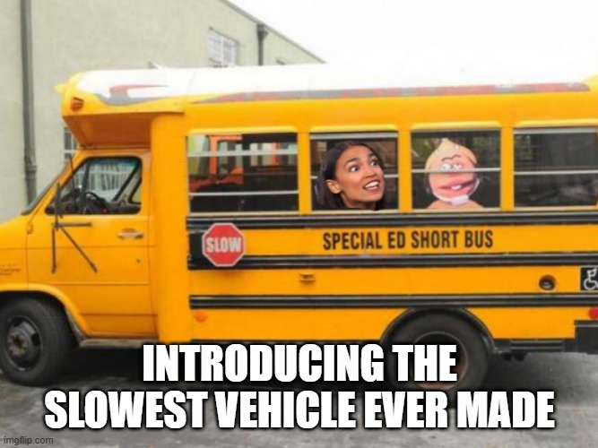 Hop on the Short Bus | INTRODUCING THE SLOWEST VEHICLE EVER MADE | image tagged in short bus cortez | made w/ Imgflip meme maker