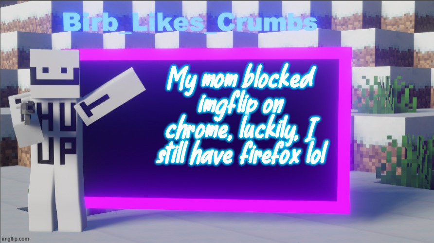 Birb_Likes_Crumbs announcement template | My mom blocked imgflip on chrome, luckily, I still have firefox lol | image tagged in birb_likes_crumbs announcement template | made w/ Imgflip meme maker