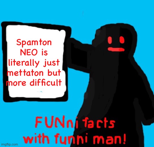 FUNni facts with funni man remastered | Spamton NEO is literally just mettaton but more difficult | image tagged in funni facts with funni man remastered | made w/ Imgflip meme maker