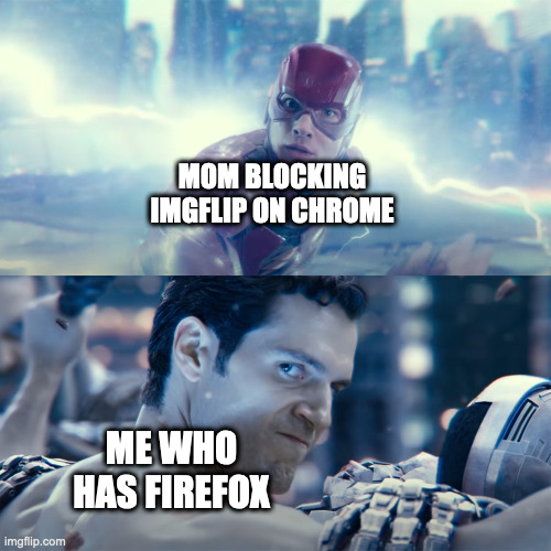 Pro | MOM BLOCKING IMGFLIP ON CHROME; ME WHO HAS FIREFOX | image tagged in superman and flash | made w/ Imgflip meme maker