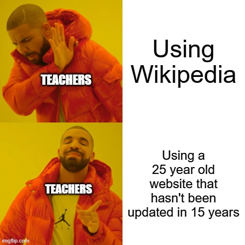 Using Wikipedia Using a 25 year old website that hasn't been updated in 15 years TEACHERS TEACHERS | image tagged in memes,drake hotline bling | made w/ Imgflip meme maker