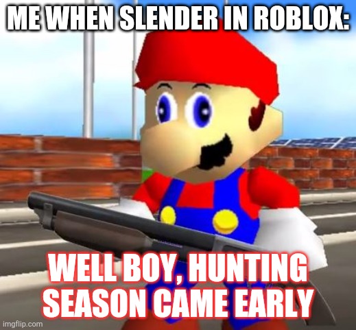 Slender | ME WHEN SLENDER IN ROBLOX:; WELL BOY, HUNTING SEASON CAME EARLY | image tagged in smg4 shotgun mario,roblox meme | made w/ Imgflip meme maker