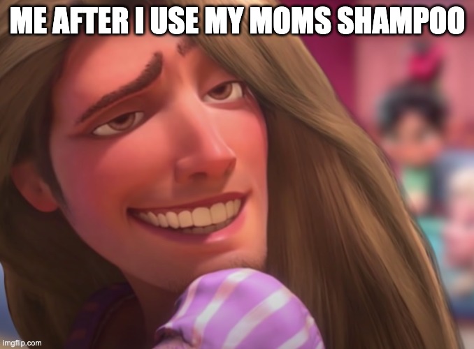 Rapunzel plus flynn | ME AFTER I USE MY MOMS SHAMPOO | image tagged in memes | made w/ Imgflip meme maker