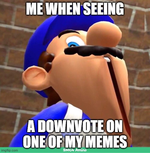 Sad Boi Hours :( | ME WHEN SEEING; A DOWNVOTE ON ONE OF MY MEMES | image tagged in smg4's face | made w/ Imgflip meme maker