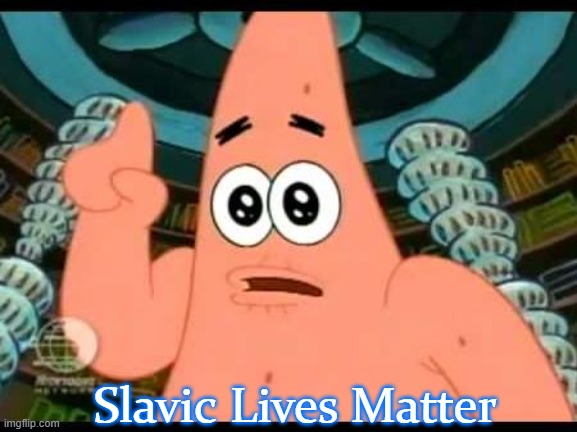 Patrick Says Meme | Slavic Lives Matter | image tagged in memes,patrick says,slavic lives matter,white lives matter | made w/ Imgflip meme maker