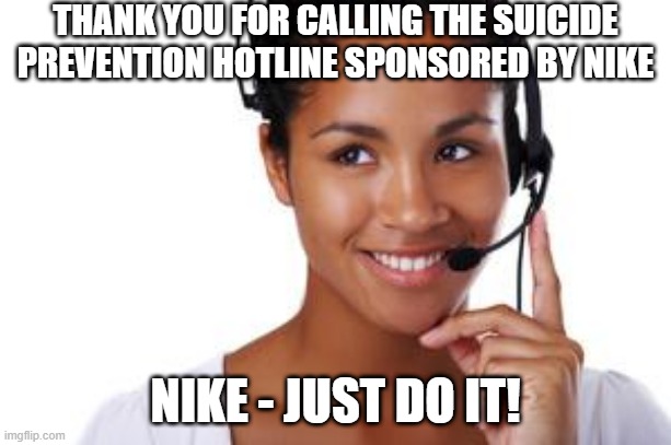 The Last Call | THANK YOU FOR CALLING THE SUICIDE PREVENTION HOTLINE SPONSORED BY NIKE; NIKE - JUST DO IT! | image tagged in phone operator | made w/ Imgflip meme maker