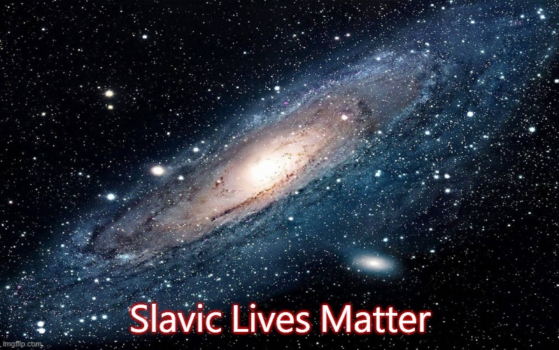 Galaxy | Slavic Lives Matter | image tagged in galaxy | made w/ Imgflip meme maker