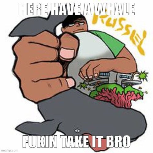 Day83 of making memes from random photos of characters I love until I love myself | HERE HAVE A WHALE; FUKIN TAKE IT BRO | image tagged in gorillaz,whale,go ahead,take it | made w/ Imgflip meme maker