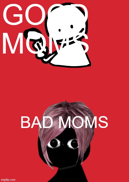 moms | GOOD MOMS; BAD MOMS | image tagged in keep calm and carry on red | made w/ Imgflip meme maker