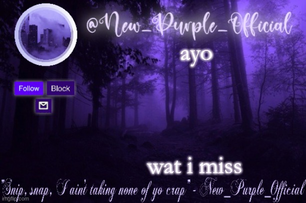 Purple's Announcement | ayo; wat i miss | image tagged in purple's announcement | made w/ Imgflip meme maker