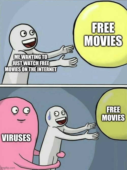 Running Away Balloon Meme | FREE MOVIES; ME WANTING TO JUST WATCH FREE MOVIES ON THE INTERNET; FREE MOVIES; VIRUSES | image tagged in memes,running away balloon | made w/ Imgflip meme maker