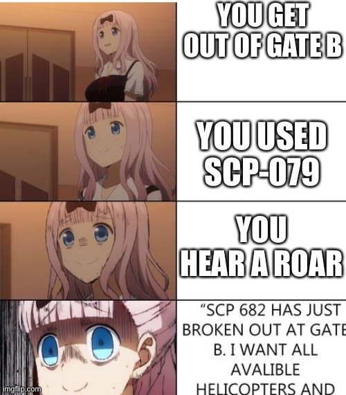 SCP 682 HUS JUST- | YOU GET OUT OF GATE B; YOU USED SCP-079; YOU HEAR A ROAR | image tagged in scp 682 hus just-,scp meme | made w/ Imgflip meme maker