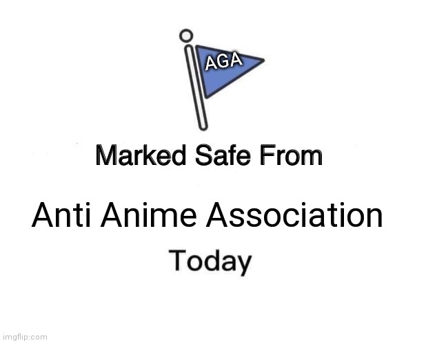 Marked Safe From Meme | AGA; Anti Anime Association | image tagged in memes,marked safe from | made w/ Imgflip meme maker