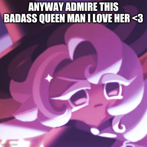 ANYWAY ADMIRE THIS BADASS QUEEN MAN I LOVE HER <3 | image tagged in cookierun | made w/ Imgflip meme maker