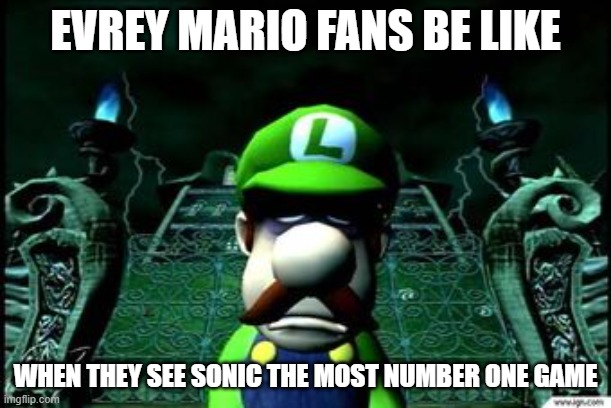 nintendo fans click this :) | EVREY MARIO FANS BE LIKE; WHEN THEY SEE SONIC THE MOST NUMBER ONE GAME | image tagged in depressed luigi | made w/ Imgflip meme maker