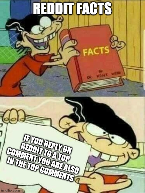 Double d facts book  | REDDIT FACTS; IF YOU REPLY ON REDDIT TO A TOP COMMENT YOU ARE ALSO IN THE TOP COMMENTS | image tagged in double d facts book | made w/ Imgflip meme maker