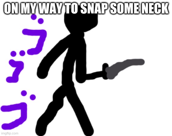 menacing | ON MY WAY TO SNAP SOME NECK | image tagged in menacing | made w/ Imgflip meme maker