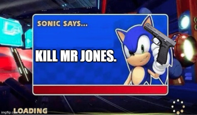 Sonic Says | KILL MR JONES. | image tagged in sonic says | made w/ Imgflip meme maker