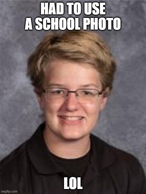 Hi this is me! | HAD TO USE A SCHOOL PHOTO; LOL | image tagged in meme man | made w/ Imgflip meme maker