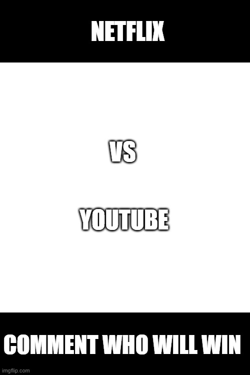 netflix vs youtube | NETFLIX; VS; YOUTUBE; COMMENT WHO WILL WIN | image tagged in memes,blank transparent square,vs | made w/ Imgflip meme maker
