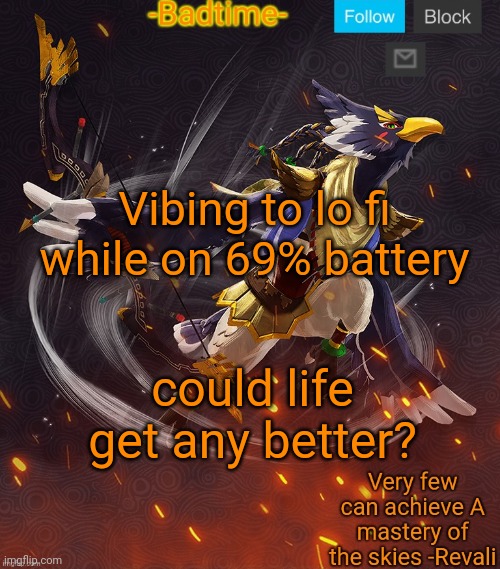 Ravioli ravioli revali's gale is now readioli | Vibing to lo fi while on 69% battery; could life get any better? | image tagged in ravioli ravioli revali's gale is now readioli | made w/ Imgflip meme maker
