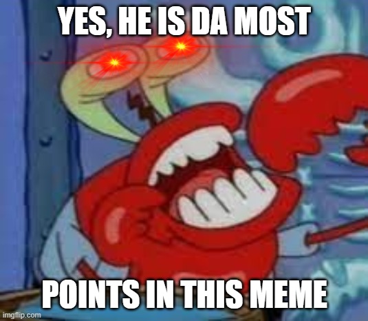 YES, HE IS DA MOST POINTS IN THIS MEME | made w/ Imgflip meme maker