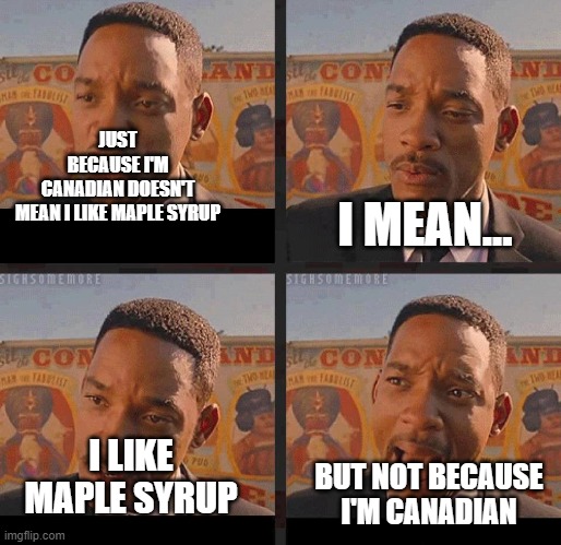 Just Because | JUST BECAUSE I'M CANADIAN DOESN'T MEAN I LIKE MAPLE SYRUP; I MEAN... I LIKE MAPLE SYRUP; BUT NOT BECAUSE I'M CANADIAN | image tagged in just because | made w/ Imgflip meme maker