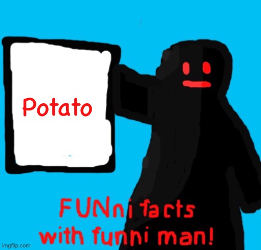 FUNni facts with funni man remastered | Potato | image tagged in funni facts with funni man remastered | made w/ Imgflip meme maker